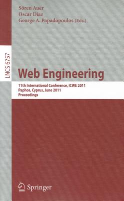 Web Engineering: 11th International Conference, ICWE 2011, Paphos, Cyprus, June 20-24, 2011, Proceedings - Auer, Sren (Editor), and Diaz, Oscar (Editor), and Papadopoulos, George A. (Editor)