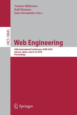 Web Engineering: 18th International Conference, Icwe 2018, Cceres, Spain, June 5-8, 2018, Proceedings - Mikkonen, Tommi (Editor), and Klamma, Ralf (Editor), and Hernndez, Juan (Editor)
