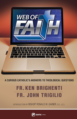 Web of Faith: A Curious Catholic's Answers to Theological Questions - Trigilio, John, Fr., and Brighenti, Fr Ken, Fr.