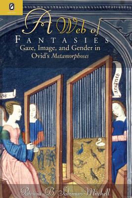 Web of Fantasies: Gaze, Image, & Gender in Ovid's Metamorphoses - Salzman-Mitchell, Patricia B