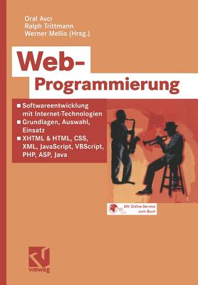 Web-Programmierung: Softwareentwicklung Mit Internet-Technologien -- Grundlagen, Auswahl, Einsatz -- XHTML & HTML, CSS, XML, JavaScript, VBScript, PHP, ASP, Java - Avci, Oral (Editor), and Trittmann, Ralph (Editor), and Mellis, Werner (Editor)