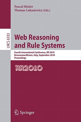 Web Reasoning and Rule Systems: Fourth International Conference, RR 2010, Bressanone/Brixen, Italy, September 22-24, 2010. Proceedings - Hitzler, Pascal (Editor), and Lukasiewicz, Thomas (Editor)