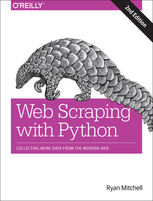 Web Scraping with Python: Collecting More Data from the Modern Web - Mitchell, Ryan