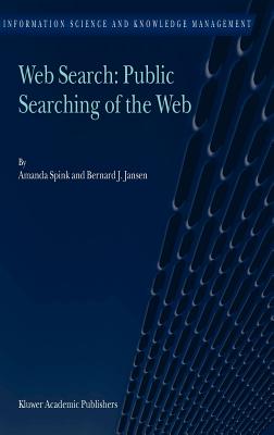 Web Search: Public Searching of the Web - Spink, Amanda, Dr., and Jansen, Bernard J