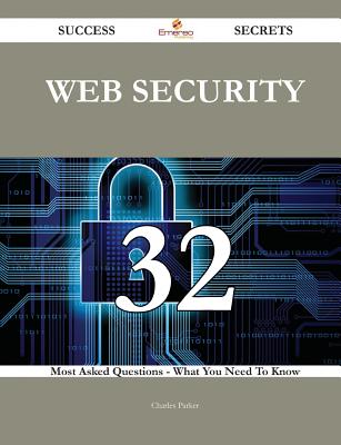 Web Security 32 Success Secrets - 32 Most Asked Questions on Web Security - What You Need to Know - Parker, Charles, Dr.