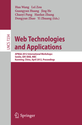 Web Technologies and Applications: Apweb 2012 International Workshops: Sende, Idp, Iekb, Mbc, Kunming, China, April 11, 2012, Proceedings - Wang, Hua (Editor), and Zou, Lei (Editor), and Huang, Guangyan (Editor)