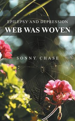 Web Was Woven: Epilepsy and Depression - Chase, Sonny