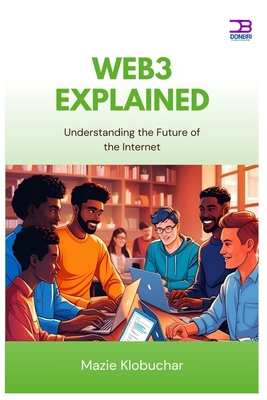 Web3 Explained: Understanding the Future of the Internet - Klobuchar, Mazie