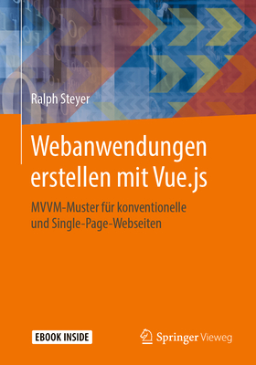 Webanwendungen Erstellen Mit Vue.Js: MVVM-Muster F?r Konventionelle Und Single-Page-Webseiten - Steyer, Ralph