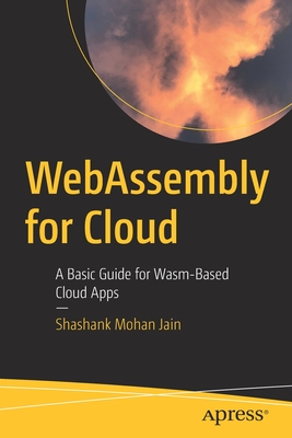 WebAssembly for Cloud: A Basic Guide for Wasm-Based Cloud Apps - Jain, Shashank Mohan