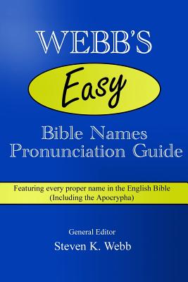 Webb's Easy Bible Names Pronunciation Guide: Featuring every proper name in the English Bible (including the Apocrypha) - Webb, Steven K