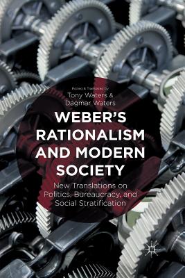 Weber's Rationalism and Modern Society: New Translations on Politics, Bureaucracy, and Social Stratification - Waters, T (Translated by)