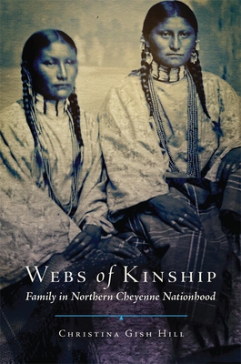 Webs of Kinship: Family in Northern Cheyenne Nationhood Volume 16 - Hill, Christina Gish