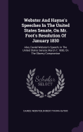 Webster And Hayne's Speeches In The United States Senate, On Mr. Foot's Resolution Of January 1830: Also, Daniel Webster's Speech, In The United States Senate, March 7, 1850, On The Slavery Compromise