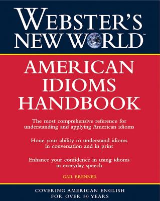 Webster's New World American Idioms Handbook - Brenner, Gail