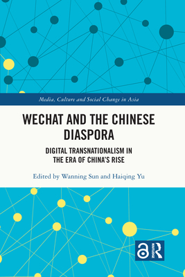 WeChat and the Chinese Diaspora: Digital Transnationalism in the Era of China's Rise - Sun, Wanning (Editor), and Yu, Haiqing (Editor)