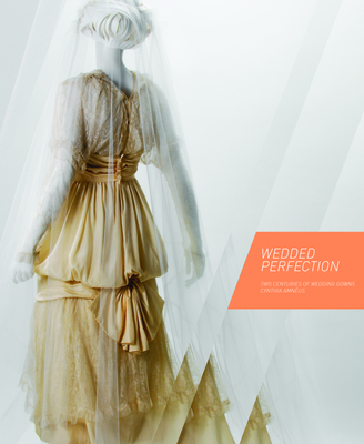 Wedded Perfection: Two Centuries of Wedding Gowns - Amneus, Cynthia