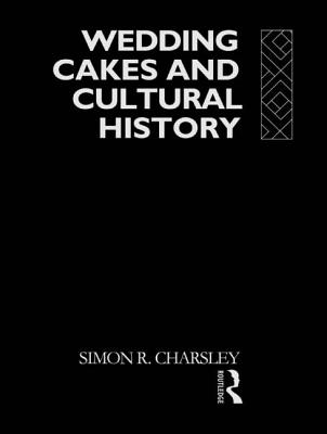 Wedding Cakes and Cultural History - Charsley, Simon