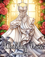 Wedding Dress Coloring Book: Bridal Outfits Illustrations to Color for Girls, Adults, and Teens