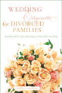 Wedding Etiquette for Divorced Families: Tasteful Advise for Planning a Beautiful Wedding