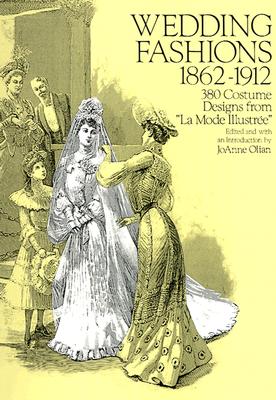 Wedding Fashions, 1862--1912: 380 Costume Designs from "La Mode Illustree" - Olian, JoAnne (Editor)