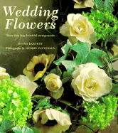 Wedding Flowers: More Than Sixty Beautiful Arrangements - Barnett, Fiona, and Patterson, Debbie (Photographer)