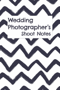 Wedding Photographer's Shoot Notes: A Notebook for Photography Shoots & Client Details