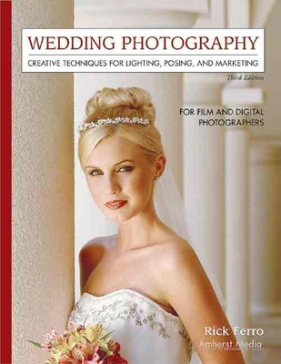 Wedding Photography: Creative Techniques for Lighting, Posing, and Marketing for Digital and Film Photographers - Ferro, Rick