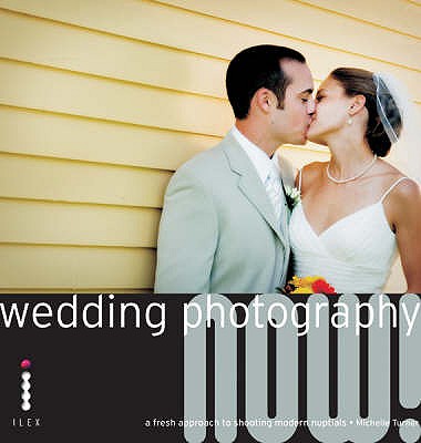 Wedding Photography Now!: A Fresh Approach to Shooting Modern Nuptials - Turner, Michelle