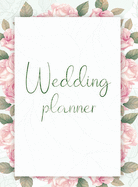 Wedding Planner: Your Wedding Organizer, Wedding Planning Notebook For Complete Wedding With Checklist, Journal, Note and Ideas