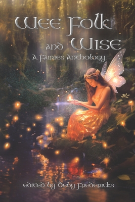 Wee Folk and Wise: A Fairies Anthology - Fredericks, Deby (Editor), and Authors, Various