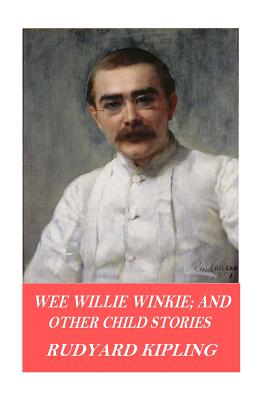 Wee Willie Winkie; and Other Child Stories - Kipling, Rudyard