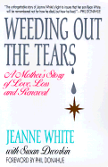 Weeding Out the Tears: A Mother's Story of Love, Loss, and Renewal - White, Jeanne, and Dworkin, Susan, and Donahue, Phil (Foreword by)