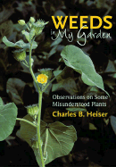 Weeds in My Garden: Observations on Some Misunderstood Plants - Heiser, Charles B