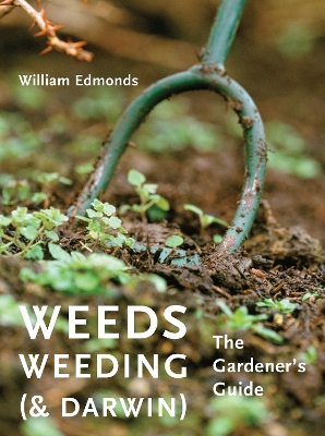 Weeds, Weeding (& Darwin): The Gardener's Guide - Edmonds, William