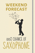 Weekend Forecast: 100% Chance Of Saxophone: Funny Novelty Saxophone Gift For Men Women & Teens - Lined Journal or Notebook
