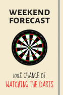 Weekend Forecast: 100% Chance Of Watching The Darts: Darts Gifts For Darts Fans & Players - Lined Journal or Notebook