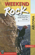 Weekend Rock Arizona: Trad & Sport Routes from 5.0 to 5.10a - Abbott, Lon