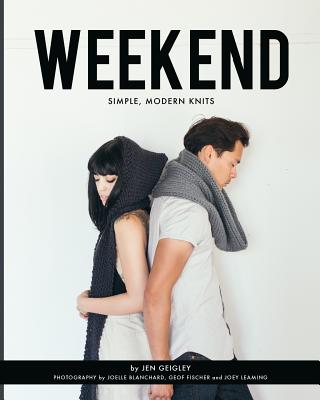 Weekend: Simple, Modern Knits - Blanchard, Joelle (Photographer), and Leaming, Joey (Photographer), and Fischer, Geof (Photographer)