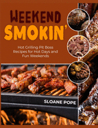 Weekend Smokin': Hot Grilling Pit Boss Recipes for Hot Days and Fun Weekends