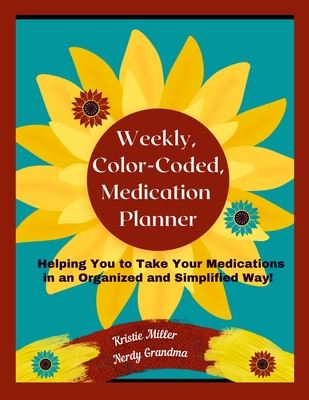 Weekly, Color-Coded, Medication Planner: Helping You to Take Your Medications in an Organized and Simplified Way! - Miller, Kristie, and Miller, Ryan (Editor)