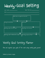 Weekly Goal Setting Planner: Plan and organize your goals of the week using weekly goals journal