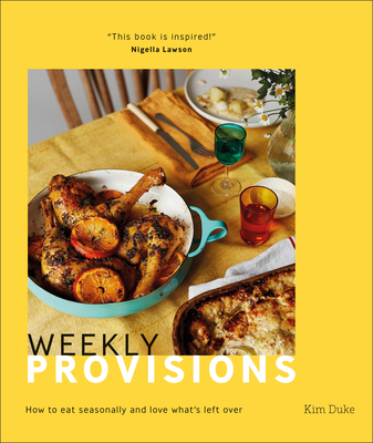 Weekly Provisions: How to Eat Seasonally and Love What's Left Over - Duke, Kim