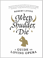 Weep, Shudder, Die: A Guide to Loving Opera