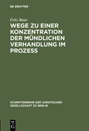 Wege Zu Einer Konzentration Der M?ndlichen Verhandlung Im Proze?: Vortrag Gehalten VOR Der Berliner Juristischen Gesellschaft Am 13. Oktober 1965