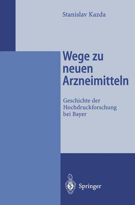 Wege Zu Neuen Arzneimitteln: Geschichte Der Hochdruckforschung Bei Bayer - Kazda, Stanislav