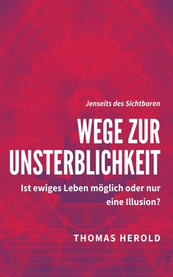 Wege zur Unsterblichkeit: Ist ewiges Leben mglich oder nur eine Illusion? - Herold, Thomas