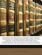 Wegweiser Zur Erlangung Akademischer Wurden: Grundsatze Und Bedingungen Der Erteilung Der Doktor-Und Lizentiaten-Wurde Bei Allen Universitaten Und Hochschulen in Der Schweiz Und Osterreich Mit Deutscher Unterrichtssprache (Classic Reprint)