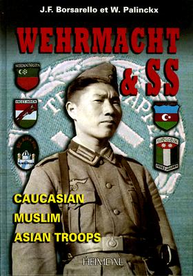 Wehrmacht & SS: Caucasian, Muslim, Asian Troops - Borsarello, J, and Palinckx, W