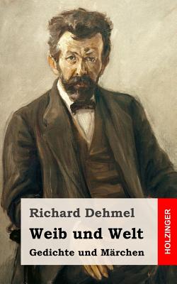 Weib und Welt - Dehmel, Richard Fedor Leopold